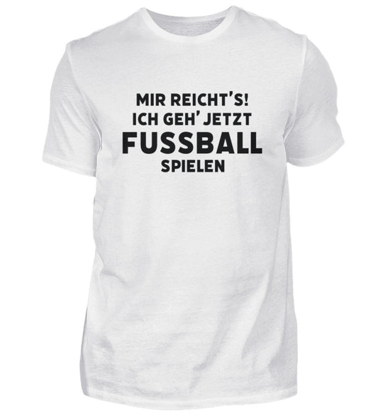Mir reichts ich geh jetzt Fussball spielen   - Unisex T-Shirt