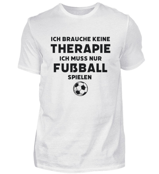 Ich brauche keine Therapie ich muss nur Fußball spielen   - Unisex T-Shirt